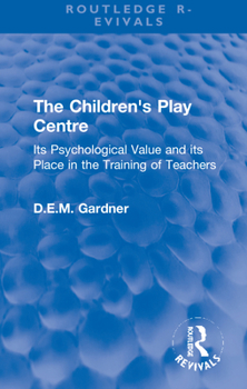 The Children's Play Centre,: Its psychological value and its place in the training of teachers,