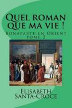 Paperback Quel roman que ma vie ! tome 2: Bonaparte en Orient [French] Book