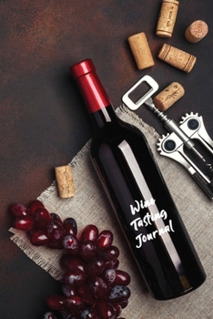 Wine Tasting Journal: A Notebook & Diary for Wine Lovers, Wine Journal, Wine Log Book, Wine Diary, Wine Notebook - 120 Pages - 6’ x 9’