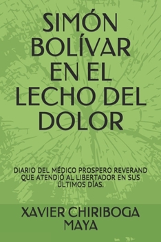 Paperback Sim?n Bol?var En El Lecho del Dolor: Diario del M?dico Prospero Reverand Quien Atendi? Al Libertador En Sus ?ltimos D?as. [Spanish] Book