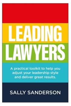 Paperback Leading Lawyers: A Practical Toolkit to Help You Adjust Your Leadership Style and Deliver Great Results Book