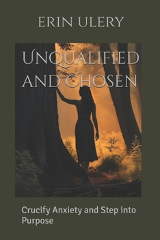 Paperback Unqualified and Chosen: Crucify Anxiety and Step into Purpose Book