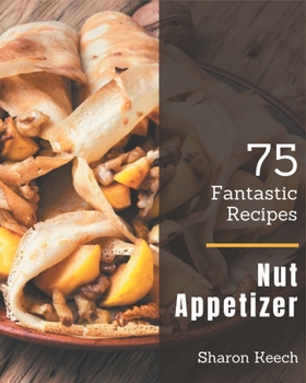 Paperback 75 Fantastic Nut Appetizer Recipes: Cook it Yourself with Nut Appetizer Cookbook! Book