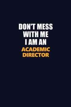 Paperback Don't Mess With Me Because I Am An Academic Director: Career journal, notebook and writing journal for encouraging men, women and kids. A framework fo Book