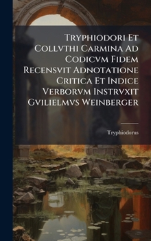 Hardcover Tryphiodori Et Collvthi Carmina Ad Codicvm Fidem Recensvit Adnotatione Critica Et Indice Verborvm Instrvxit Gvilielmvs Weinberger [Latin] Book