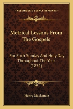 Paperback Metrical Lessons From The Gospels: For Each Sunday And Holy Day Throughout The Year (1871) Book