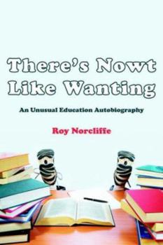 Paperback There's Nowt Like Wanting: An Unusual Education Autobiography Book