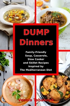 Paperback Dump Dinners: Family-Friendly Soup, Casserole, Slow Cooker and Skillet Recipes Inspired by The Mediterranean Diet: One-Pot Mediterra Book