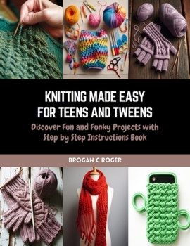 Paperback Knitting Made Easy for Teens and Tweens: Discover Fun and Funky Projects with Step by Step Instructions Book