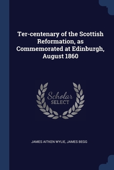 Paperback Ter-centenary of the Scottish Reformation, as Commemorated at Edinburgh, August 1860 Book