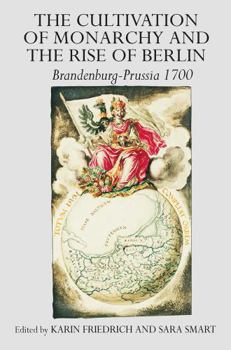 Paperback The Cultivation of Monarchy and the Rise of Berlin: Brandenburg-Prussia 1700 Book