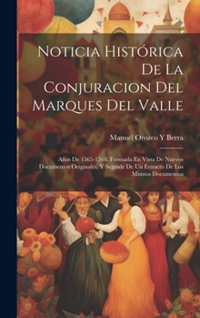 Hardcover Noticia Histórica De La Conjuracion Del Marques Del Valle: Años De 1565-1568. Formada En Vista De Nuevos Documentos Originales, Y Seguide De Un Estrac [Spanish] Book