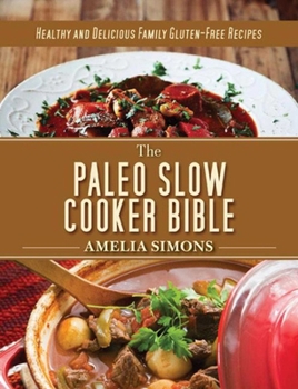 Hardcover The Paleo Slow Cooker Bible: Healthy and Delicious Family Gluten-Free Recipes Book