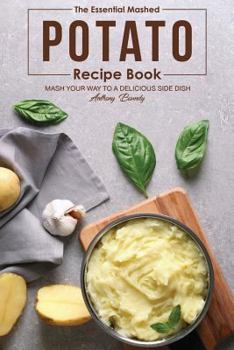 Paperback The Essential Mashed Potato Recipe Book: Mash Your Way to A Delicious Side Dish Book