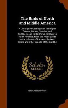 Hardcover The Birds of North and Middle America: A Descriptive Catalogue of the Higher Groups, Genera, Species, and Subspecies of Birds Known to Occur in North Book
