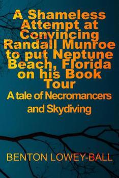 Paperback A Shameless Attempt at Convincing Randall Munroe to put Neptune Beach, Florida on his Book Tour: A tale of Necromancers and Skydiving Book