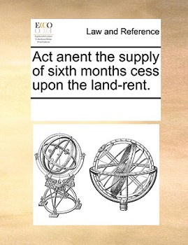 Paperback ACT Anent the Supply of Sixth Months Cess Upon the Land-Rent. Book