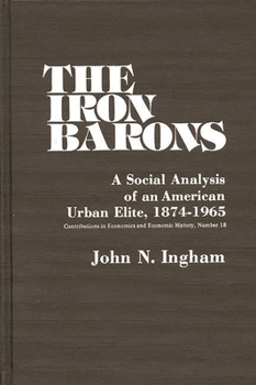 Hardcover The Iron Barons: A Social Analysis of an American Urban Elite, 1874-1965 Book