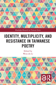 Identity, Multiplicity and Resistance in Taiwanese Poetry (Routledge Research on Taiwan Series)