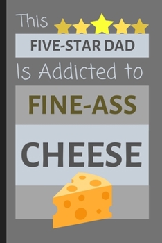 Paperback This Five-Star Dad Is Addicted To Fine-Ass Cheese: Cheeky Small Lined Notebook / Journal Gift for Dad Book