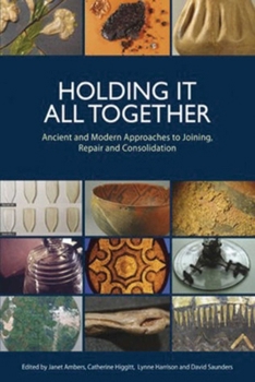 Paperback Holding It All Together: Ancient and Modern Approaches to Joining, Repair and Consolidation Book