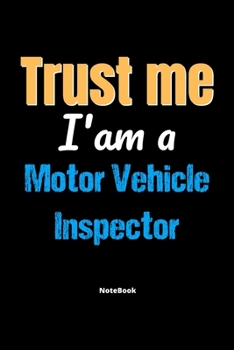 Paperback Trust Me I'm A Motor Vehicle Inspector Notebook - Motor Vehicle Inspector Funny Gift: Lined Notebook / Journal Gift, 120 Pages, 6x9, Soft Cover, Matte Book