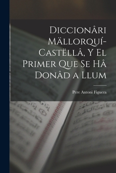 Paperback Diccionâri Mällorquí-Castëllâ, Y El Primer Que Se Hâ Donâd a Llum [Catalan] Book