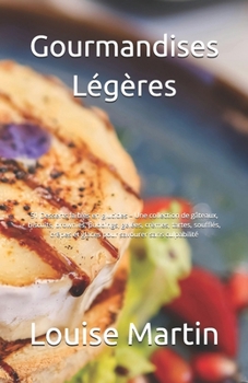 Gourmandises Légères: 51 Desserts faibles en glucides – Une collection de gâteaux, biscuits, brownies, puddings, gelées, crèmes, tartes, soufflés, ... savourer sans culpabilité (French Edition)