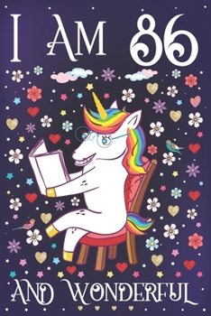 I am 86 and Wonderful: A Happy 86th Birthday Journal for Women Cute Unicorn Notebook for 86th Year Old Grandma or Grandpa with Story Space Anniversary Gift Ideas for Her