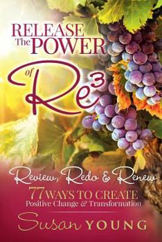 Paperback Release the Power of Re3: 77 Ways to Create Positive Change & Transformation Book