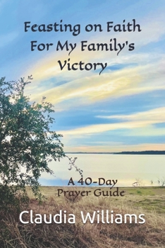 Feasting on Faith for My Family's Victory: A 40-Day Fasting and Prayer Guide