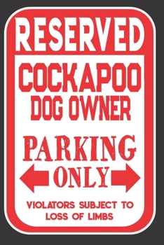 Reserved Cockapoo Dog Owner Parking Only. Violators Subject To Loss Of Limbs: Blank Lined Notebook To Write In | Appreciation Gift For Cockapoo Dog Lovers