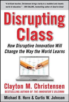 Hardcover Disrupting Class: How Disruptive Innovation Will Change the Way the World Learns Book