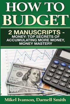 Paperback How to budget: 2 manuscripts - Money: Top Secrets of Accumulating More Money, Money Mastery Book