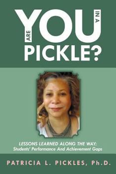 Paperback Are You in a Pickle?: Lessons Learned Along the Way: Students' Performance and Achievement Gaps Book