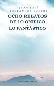 Ocho relatos de Lo Onírico y Lo Fantástico (Spanish Edition)