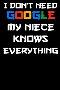 I don't need google my niece knows everything Notebook Birthday Gift: Lined Notebook / Journal Gift, 120 Pages, 6x9, Soft Cover, glossy Finish
