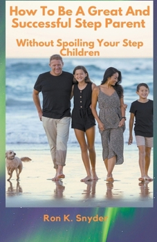 Paperback How To Be Great And Successful Step Parent Without Spoiling Your Step Children Book