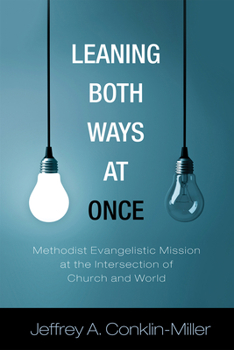Hardcover Leaning Both Ways at Once: Methodist Evangelistic Mission at the Intersection of Church and World Book