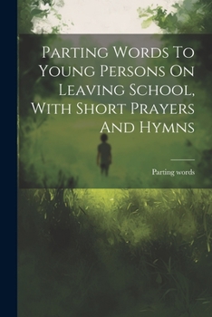 Paperback Parting Words To Young Persons On Leaving School, With Short Prayers And Hymns Book