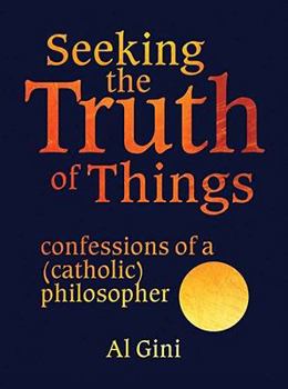 Paperback Seeking the Truth of Things: Confessions of a (Catholic) Philosopher Book