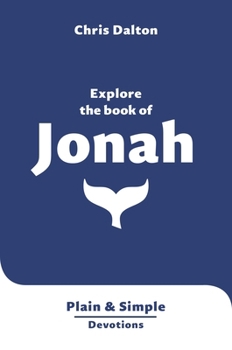 Explore the Book of Jonah: Plain & Simple Devotions (Very short Bible reflections, easy to read, concise, accessible) (Plain and Simple Devotions)