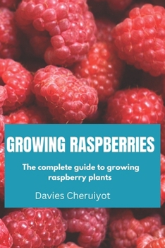 Paperback Growing Raspberries: The complete guide to growing raspberry plants Book