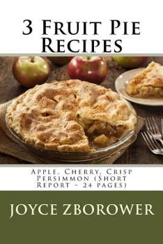 Paperback 3 Fruit Pie Recipes: Apple, Cherry, Crisp Persimmon (Short Report - 24 pages) Book