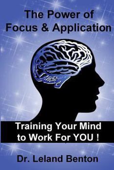 Paperback The Power of Focus & Application: Training Your Mind To Work For YOU! Book