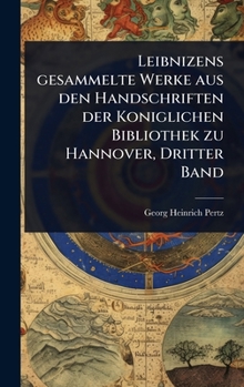 Leibnizens gesammelte Werke aus den Handschriften der Koniglichen Bibliothek zu Hannover, Dritter Band (German Edition)