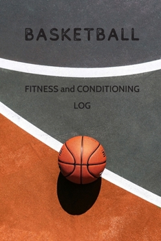 Basketball Fitness and Conditioning Log: Daily Workout Journal / Diary / Planner / Notebook For Player and Coach ( Strength, Diet, Training Routine Log ) (Sport Journal)