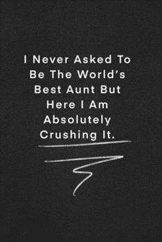 Paperback I Never Asked To Be The World's Best Aunt But Here I Am Absolutely Crushing It.: Quote on Blackboard Notebook / Journal Gift / Doted, numbred, 120 Pag Book