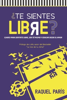 Paperback ¿Te sientes LIBRE?: Claves para sentirte libre, ser tu mismo y educar desde el amor. [Spanish] Book