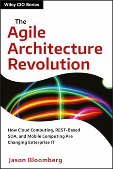 Hardcover The Agile Architecture Revolution: How Cloud Computing, Rest-Based Soa, and Mobile Computing Are Changing Enterprise It Book